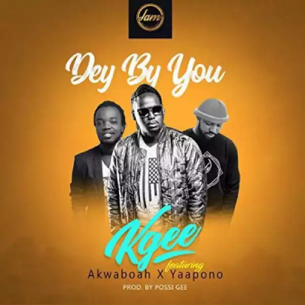 Kgee - Dey By You ft. Akwaboah x Yaa Pono